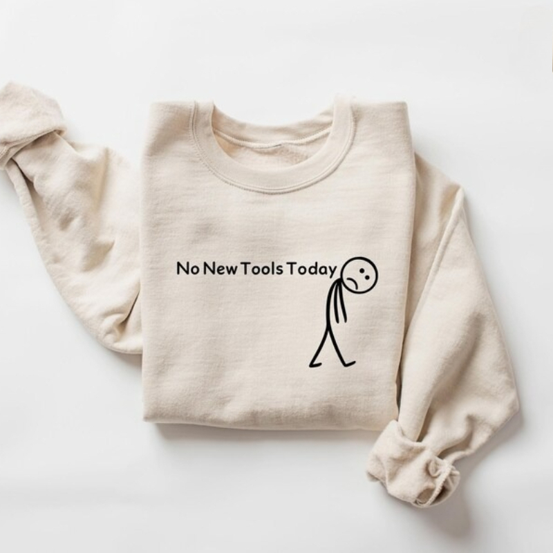 No New Tools Today Sweatshirt, - Office And Tech 评论和价格